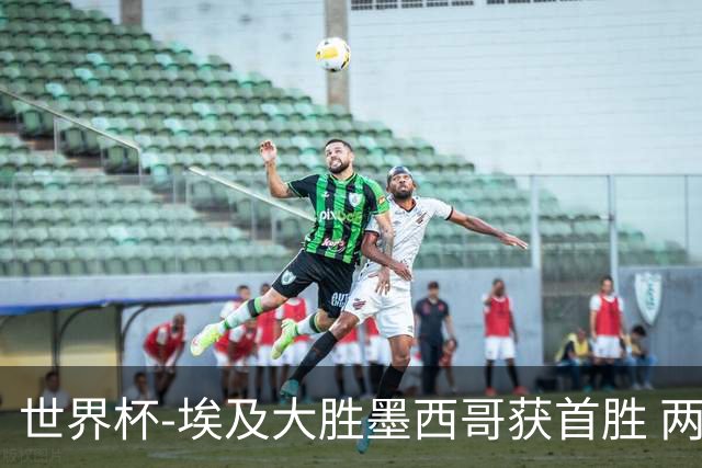 世界杯-埃及大胜墨西哥获首胜 两队均无缘16强