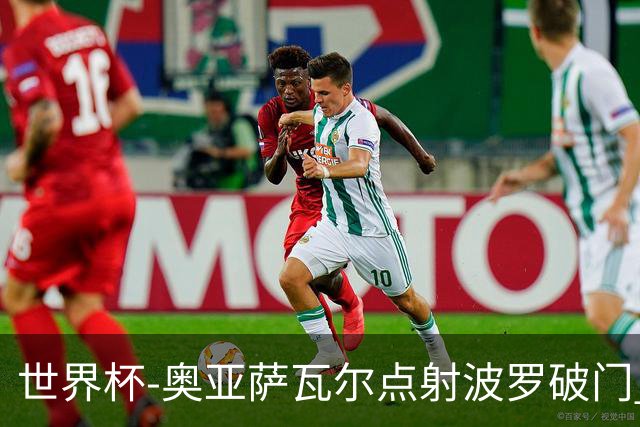 世界杯-奥亚萨瓦尔点射波罗破门 西班牙2-0法国进决赛