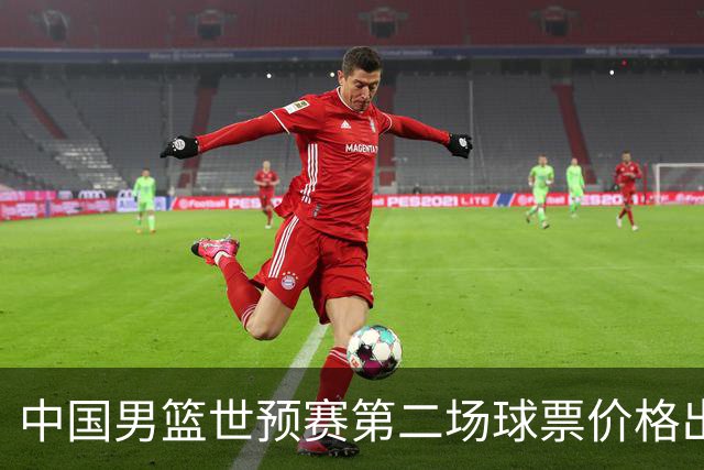 中国男篮世预赛第二场球票价格出炉，最低只要50元