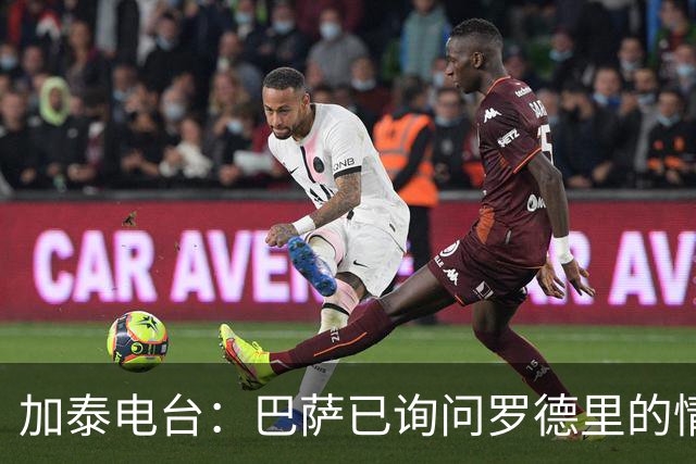 加泰电台：巴萨已询问罗德里的情况，并与其经纪团队取得联系