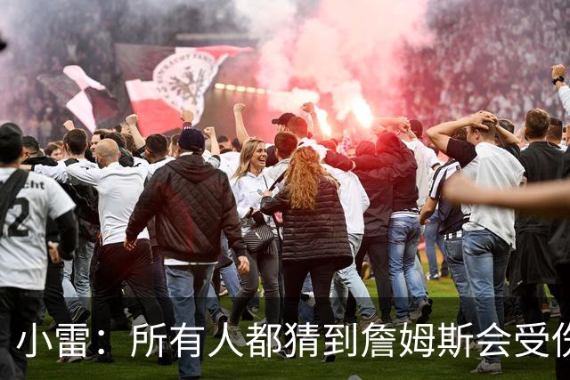 小雷：所有人都猜到詹姆斯会受伤，现在看图赫尔不带阿诺德是错误