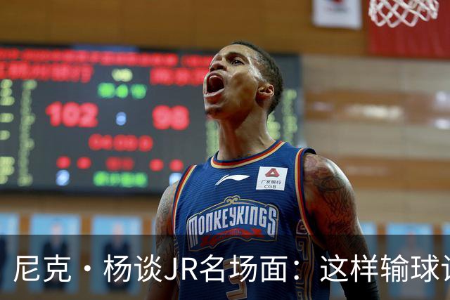 尼克·杨谈JR名场面：这样输球让系列赛直接结束 老詹完全泄气了