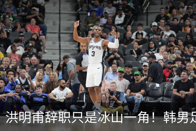 洪明甫辞职只是冰山一角！韩男足负责人低头致歉：我们要刮骨疗毒