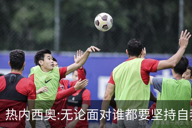 热内西奥:无论面对谁都要坚持自我 着手准备下一场