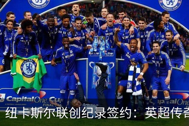 纽卡斯尔联创纪录签约：英超传奇、289球射手与本地英雄齐聚
