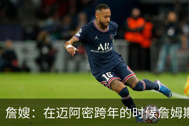 詹嫂：在迈阿密跨年的时候詹姆斯向我求婚 我惊喜地大哭了起来