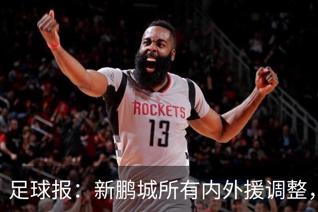 足球报：新鹏城所有内外援调整，须等待新帅完成评估后再确定