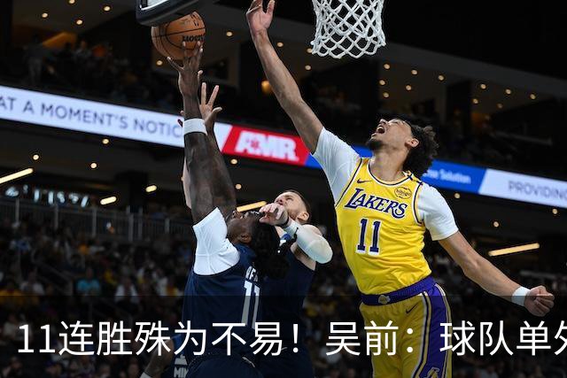 11连胜殊为不易！吴前：球队单外援处于困难期