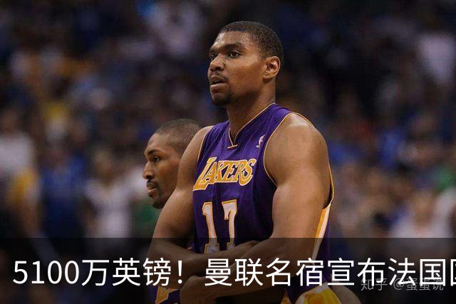 5100万英镑！曼联名宿宣布法国国脚加盟红魔，罗马诺：别急还在谈